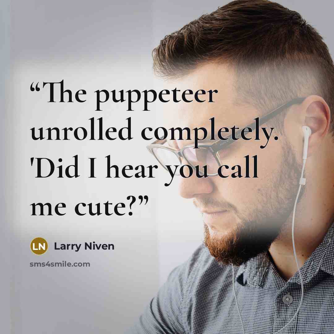 “The puppeteer unrolled completely. 'Did I hear you call me cute?” quote by Larry Niven
