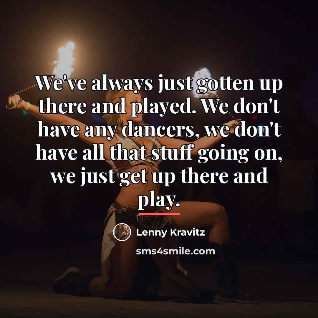 “We've always just gotten up there and played. We don't…” quote by Lenny Kravitz