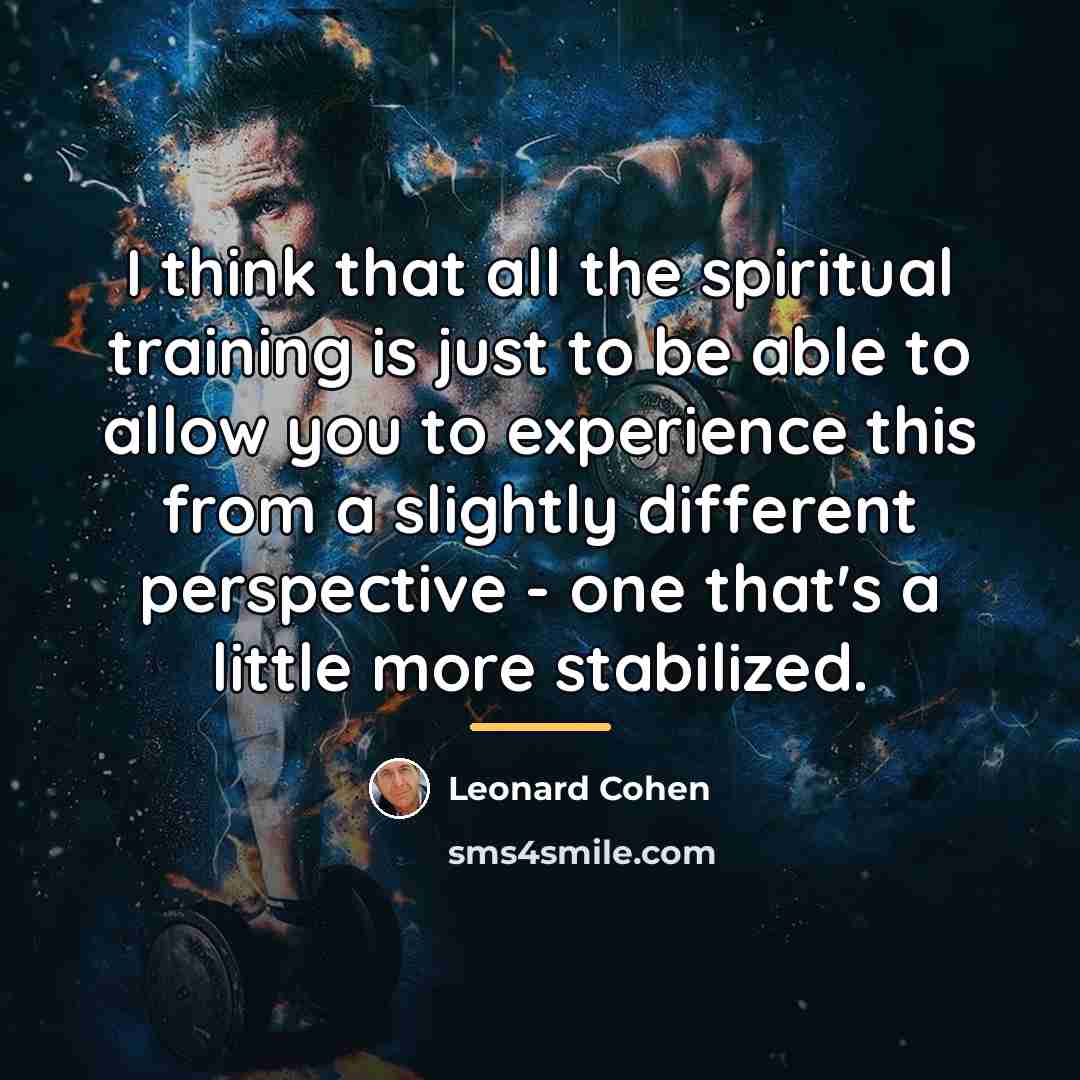 “I think that all the spiritual training is just to…” quote by Leonard Cohen