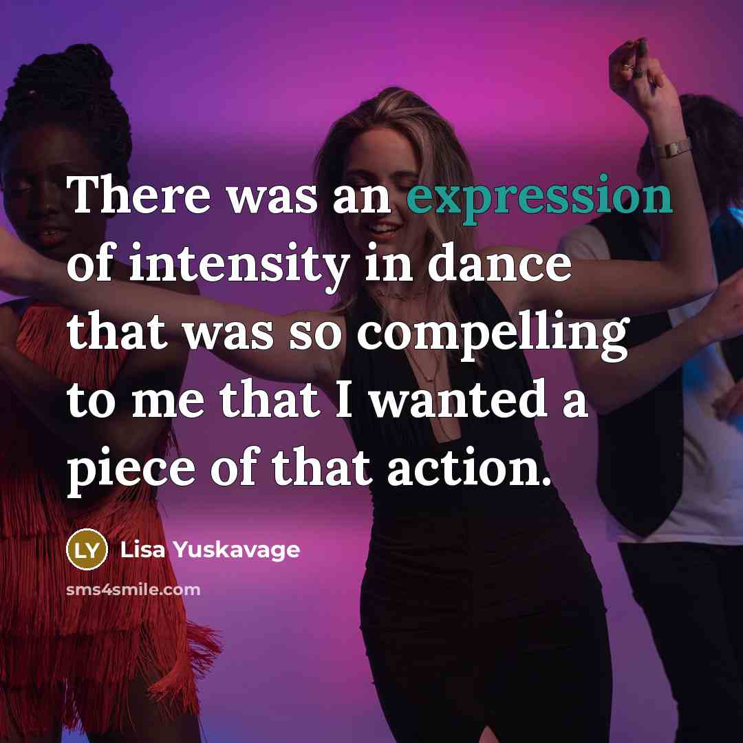 “There was an expression of intensity in dance that was…” quote by Lisa Yuskavage
