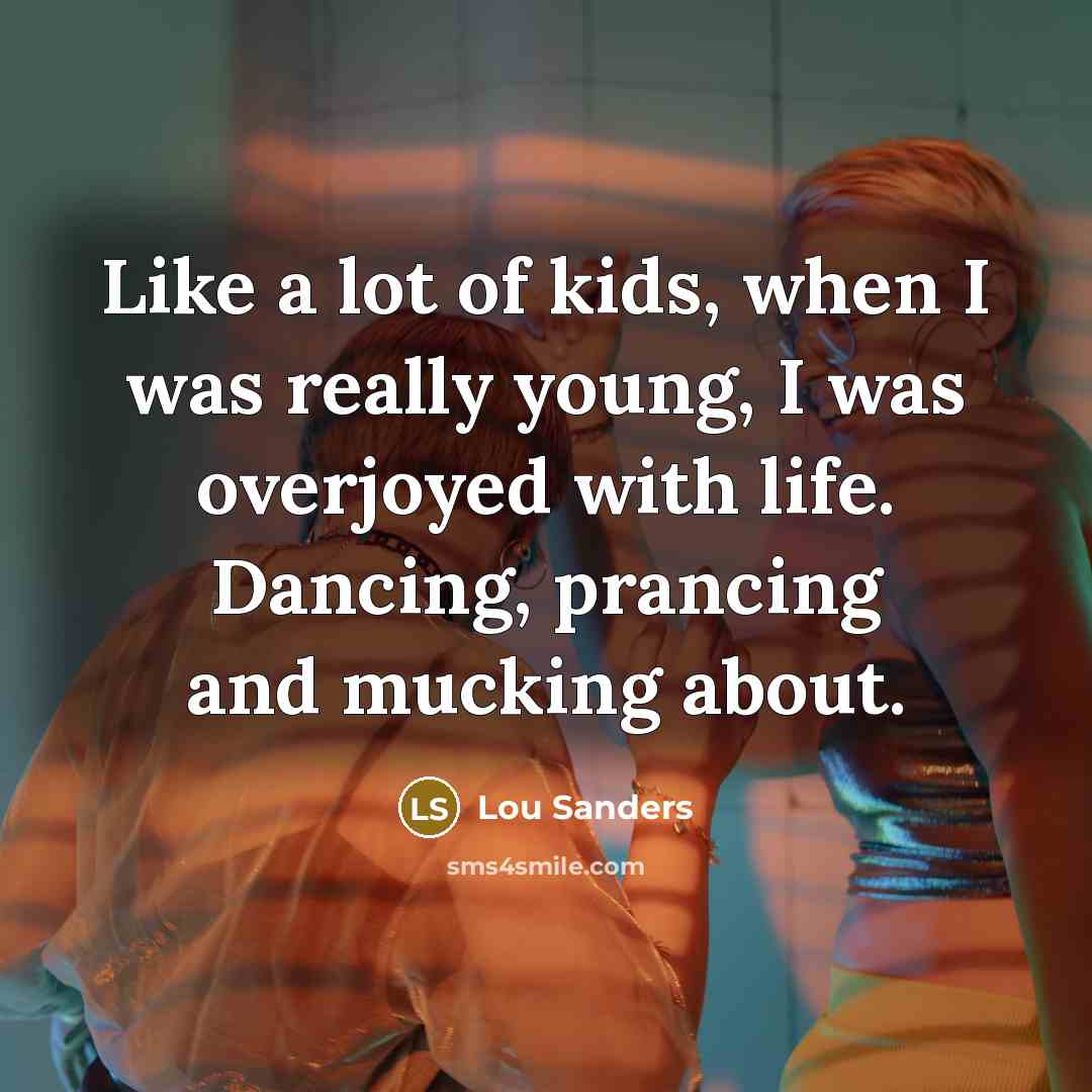 “Like a lot of kids, when I was really young,…” quote by Lou Sanders