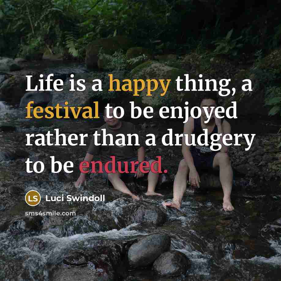 “Life is a happy thing, a festival to be enjoyed…” quote by Luci Swindoll