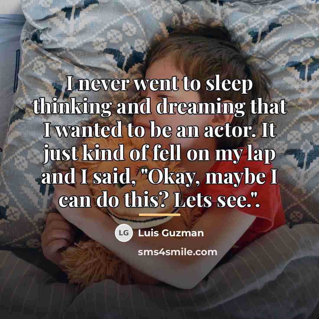 “I never went to sleep thinking and dreaming that I…” quote by Luis Guzman
