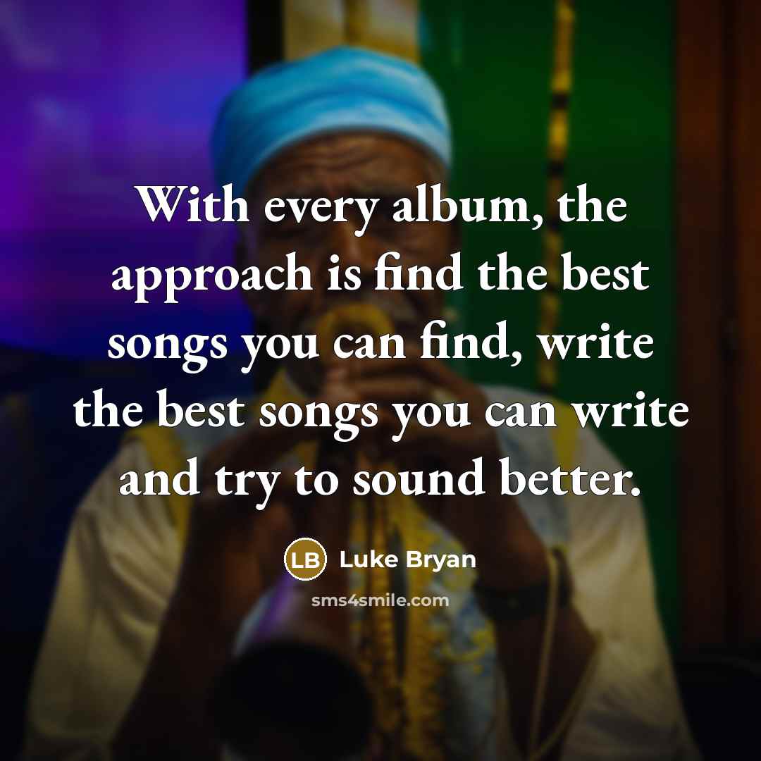 “With every album, the approach is find the best songs…” quote by Luke Bryan