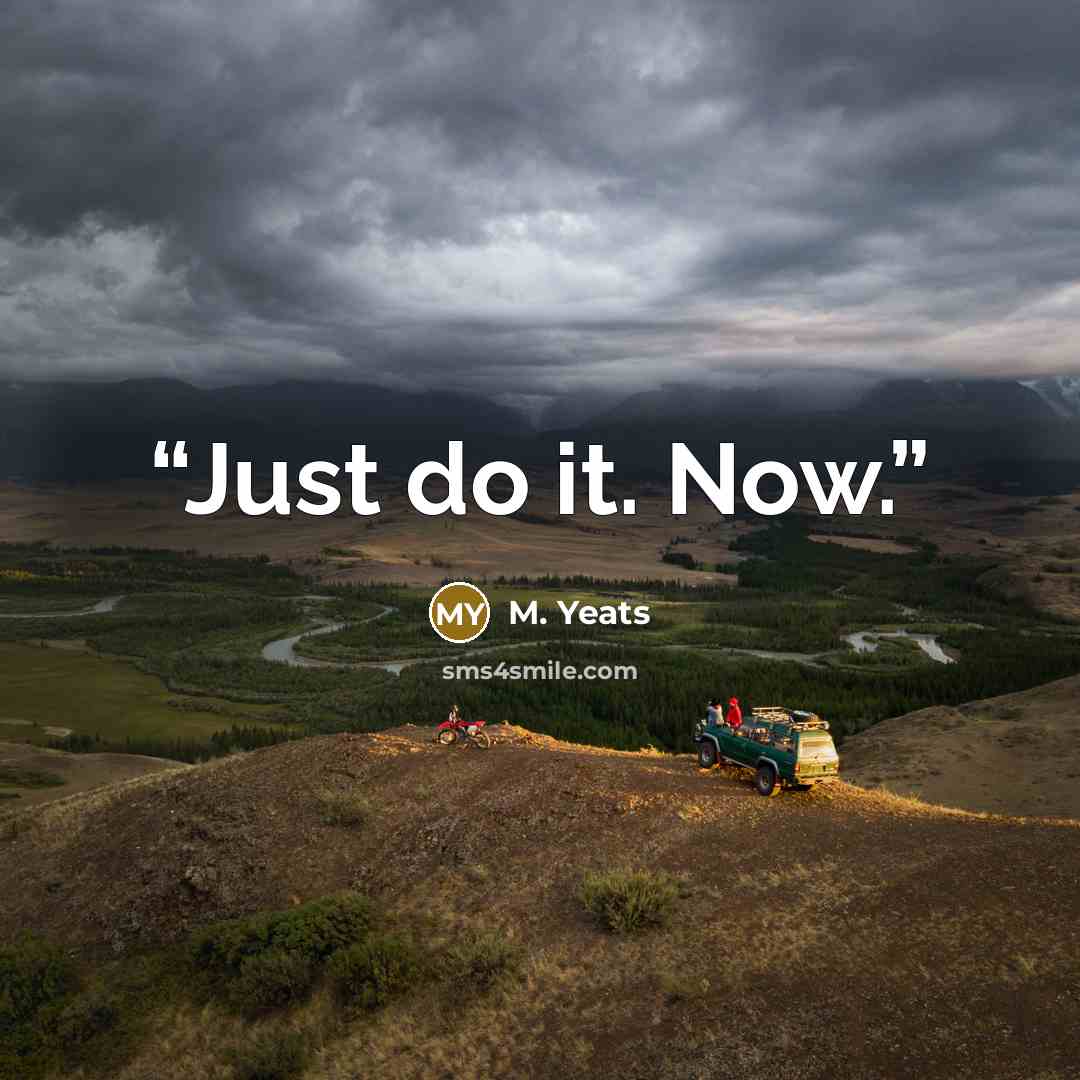 “Just do it. Now.” quote by M. Yeats