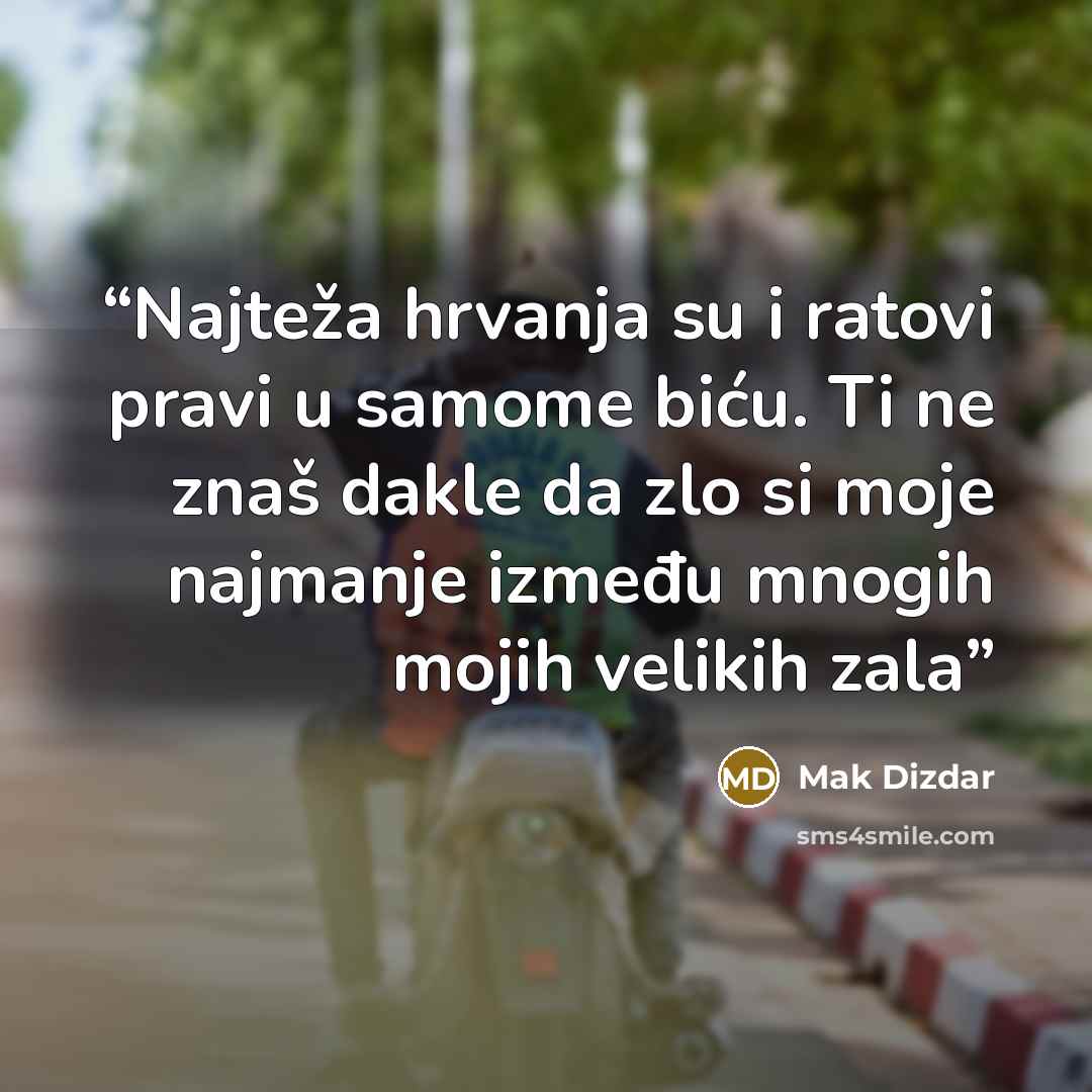 “Najteža hrvanja su i ratovi pravi u samome biću. Ti ne znaš dakle da zlo si moje najmanje između mnogih mojih velikih zala” quote by Mak Dizdar