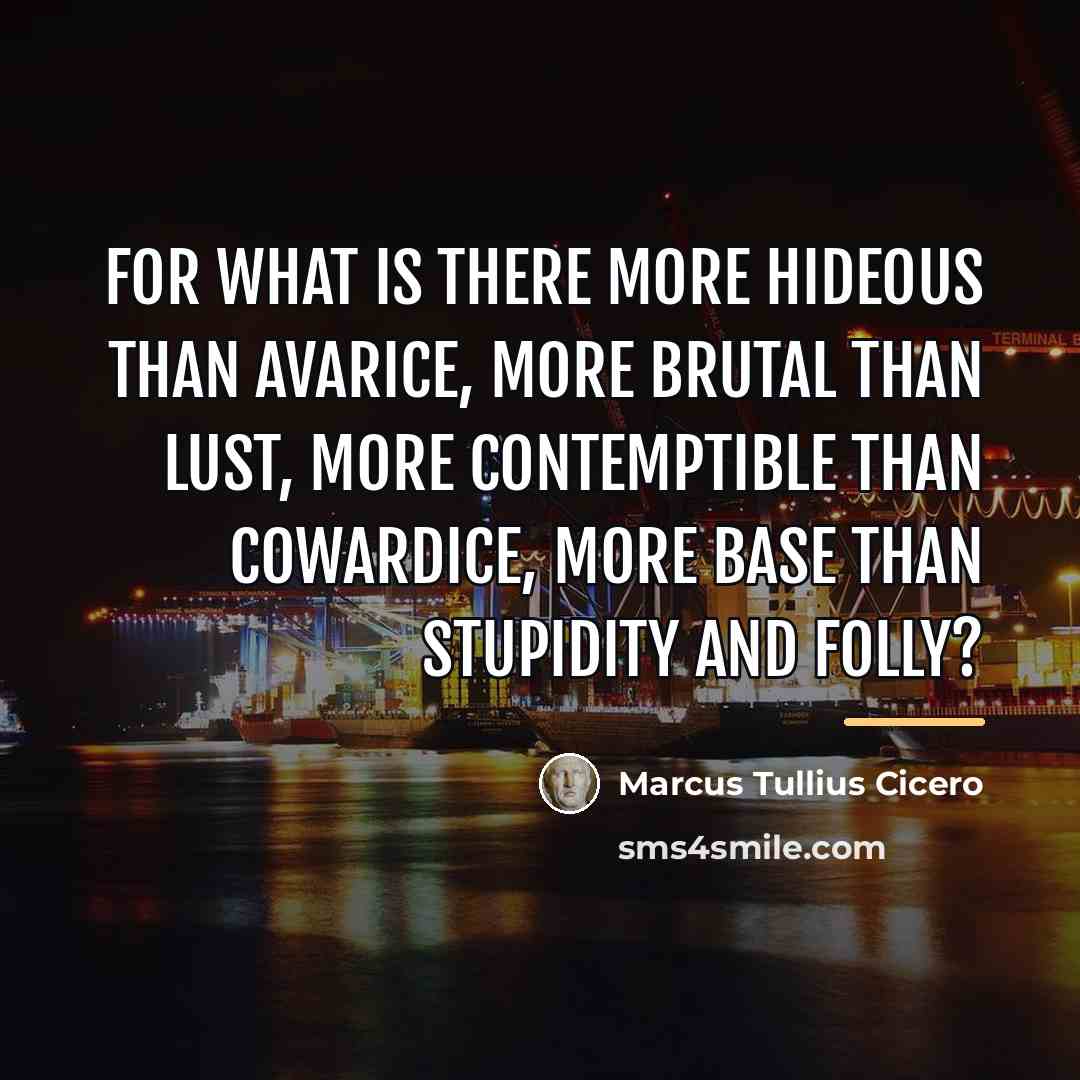 “For what is there more hideous than avarice, more brutal…” quote by Marcus Tullius Cicero