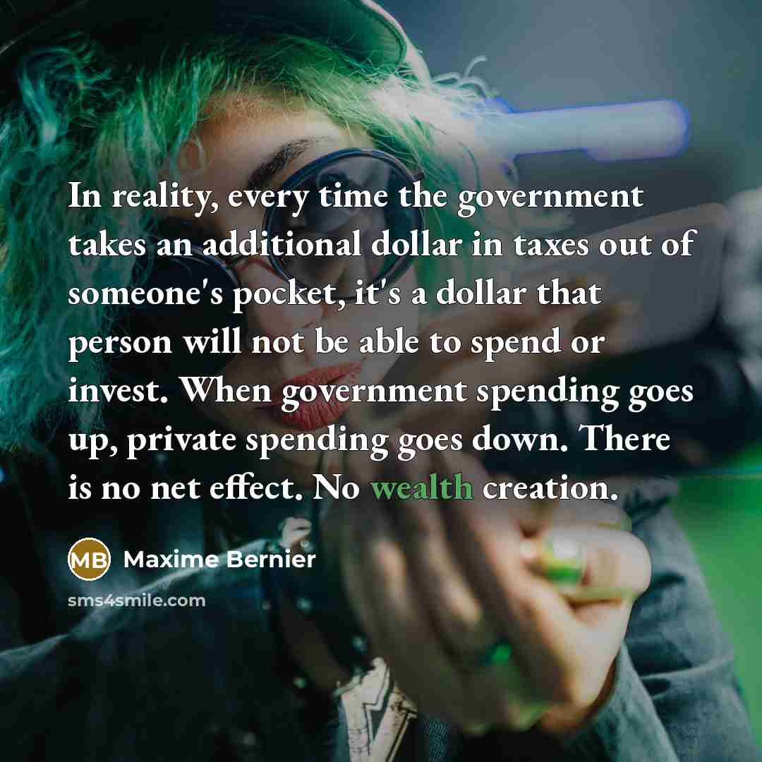 “In reality, every time the government takes an additional dollar…” quote by Maxime Bernier