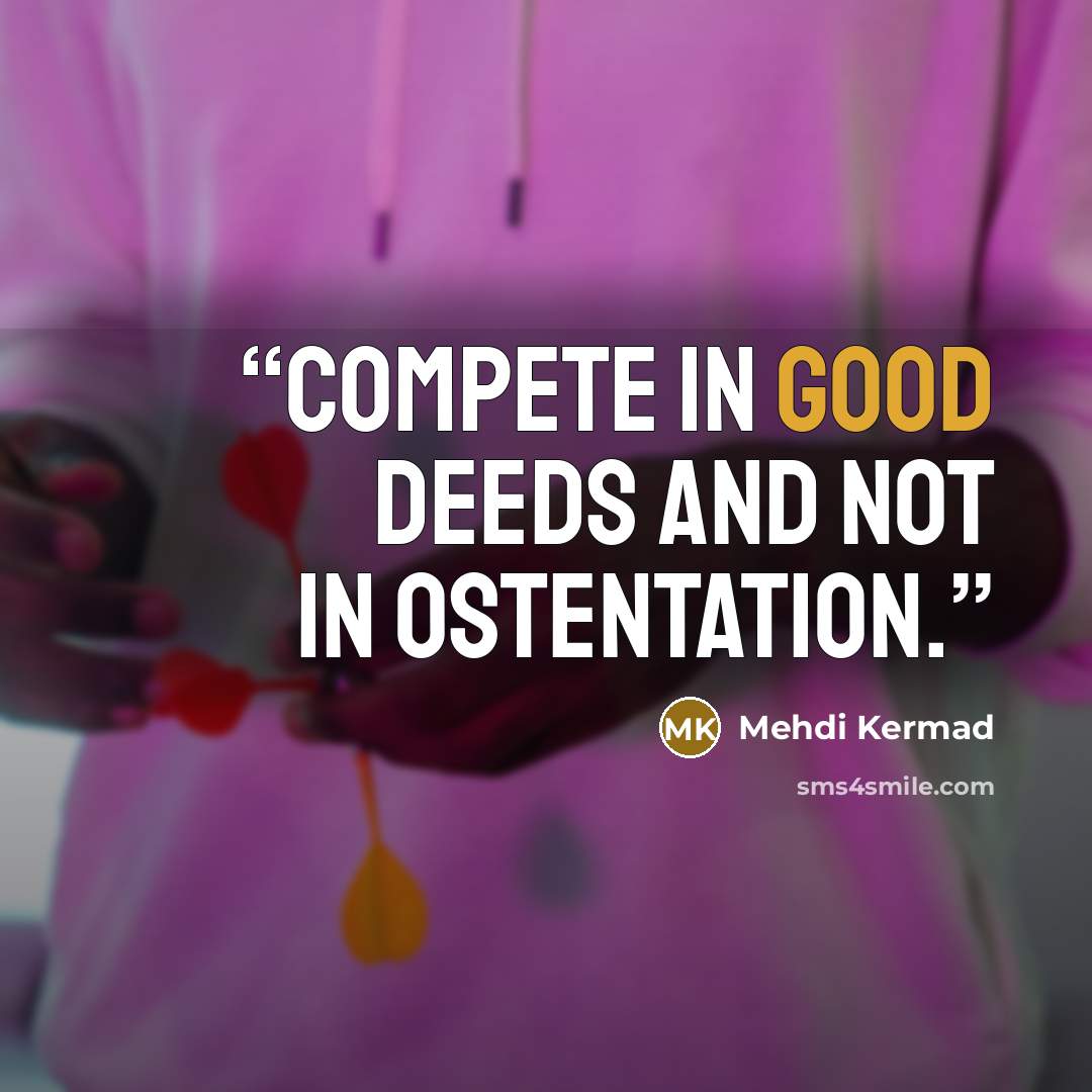 “Compete in good deeds and not in ostentation.” quote by Mehdi Kermad
