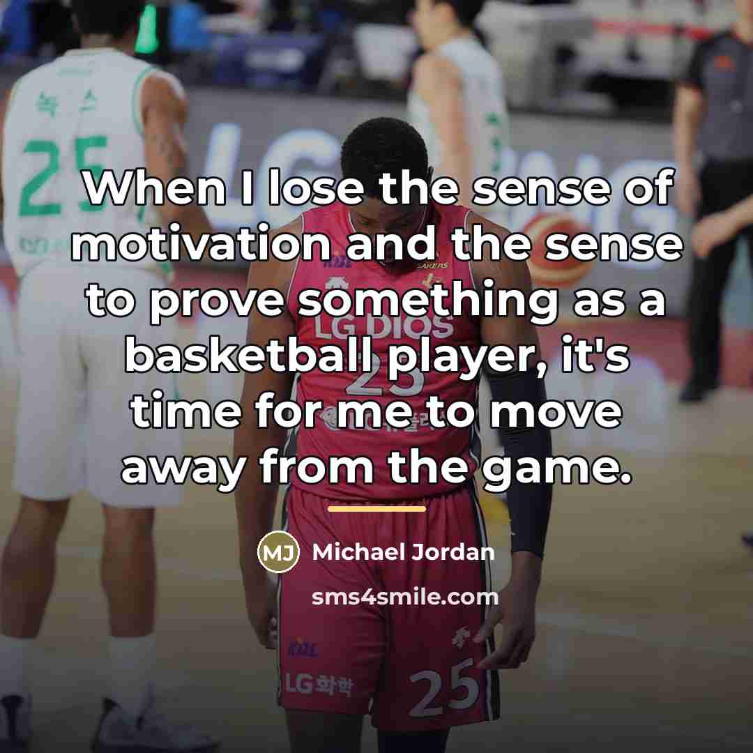 “When I lose the sense of motivation and the sense…” quote by Michael Jordan