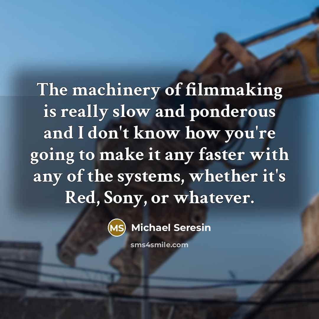 “The machinery of filmmaking is really slow and ponderous and…” quote by Michael Seresin