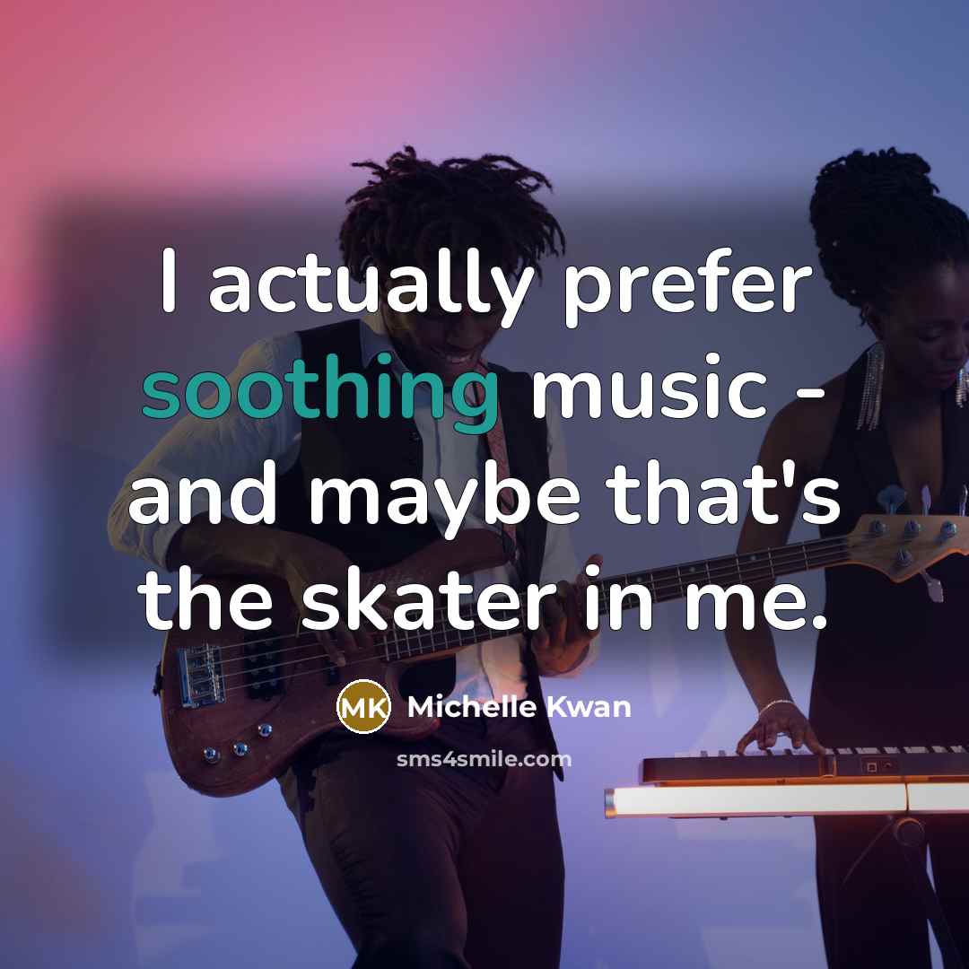 “I actually prefer soothing music - and maybe that's the…” quote by Michelle Kwan