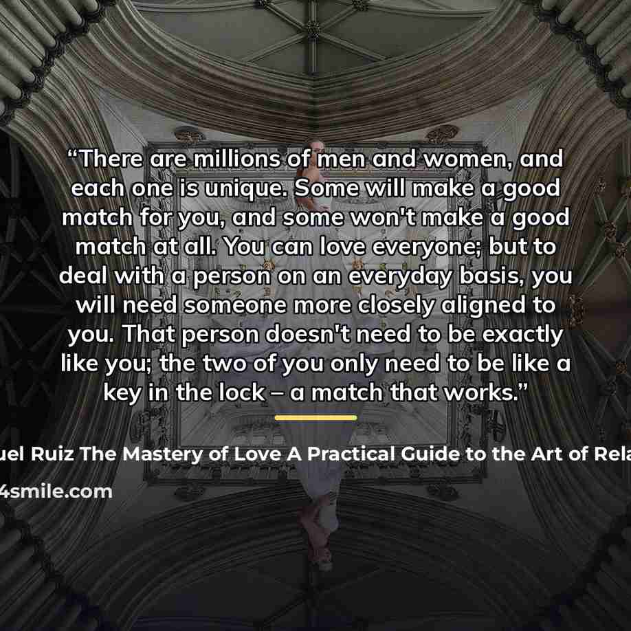 “There are millions of men and women, and each one is unique. Some will make a good match for you, and some won't make a good match at all. You can love everyone; but to deal with a person on an everyday basis, you will need someone more closely aligned to you. That person doesn't need to be…” quote by Anonymous