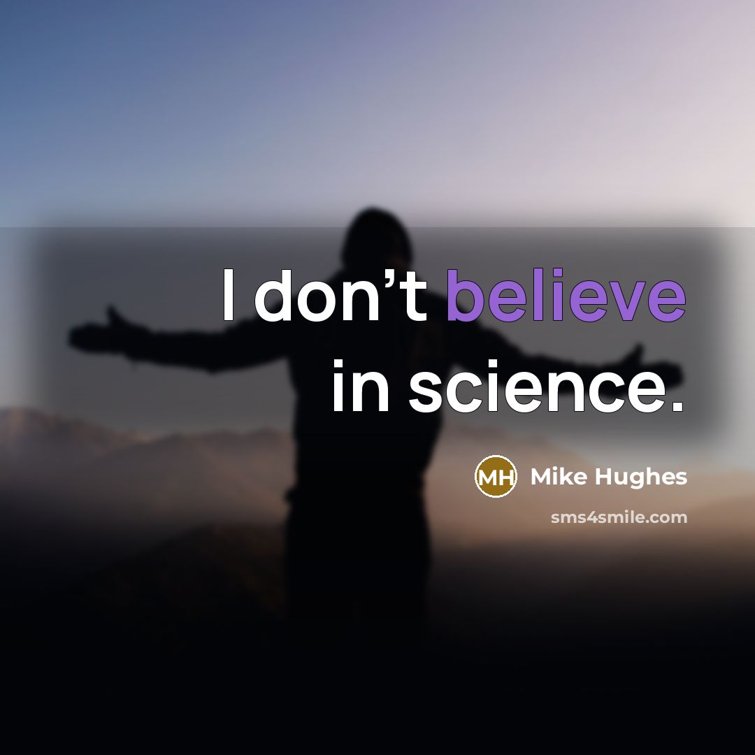 “I don't believe in science.…” quote by Mike Hughes