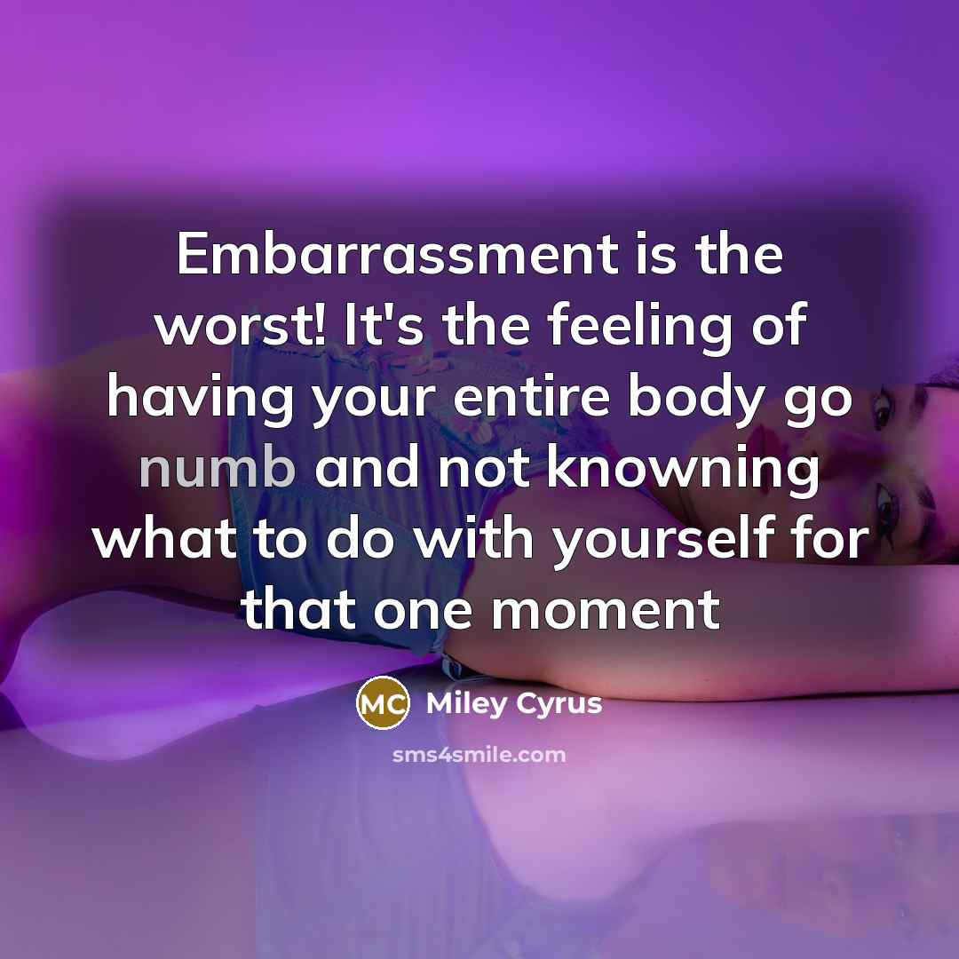 “Embarrassment is the worst! It's the feeling of having your…” quote by Miley Cyrus