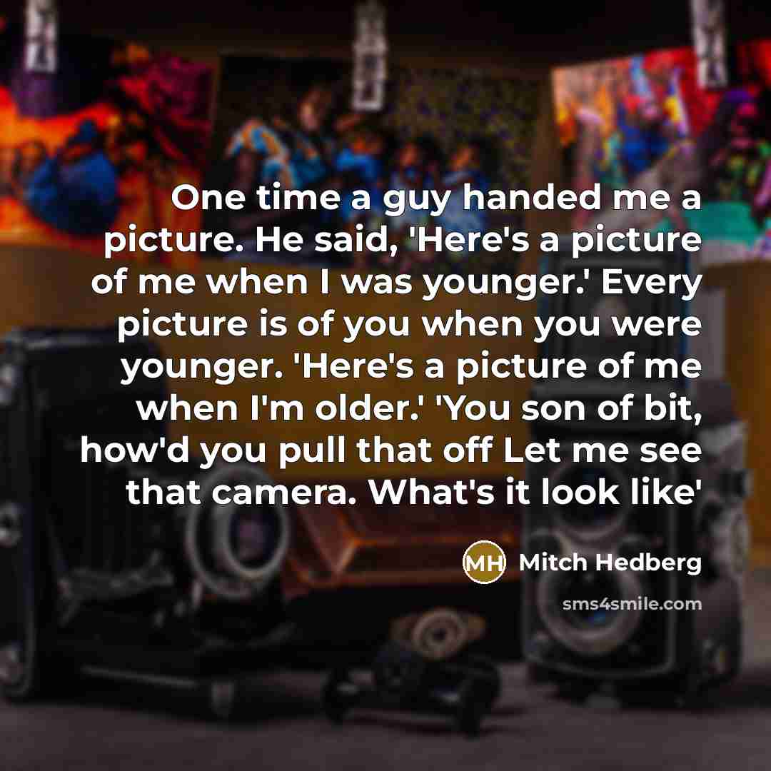 “One time a guy handed me a picture. He said,…” quote by Mitch Hedberg