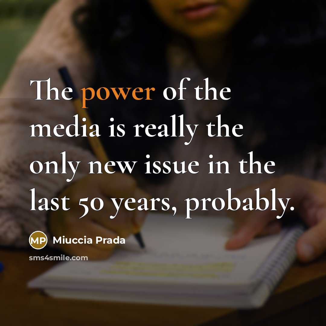 “The power of the media is really the only new issue in the last 50 years, probably.” quote by Miuccia Prada