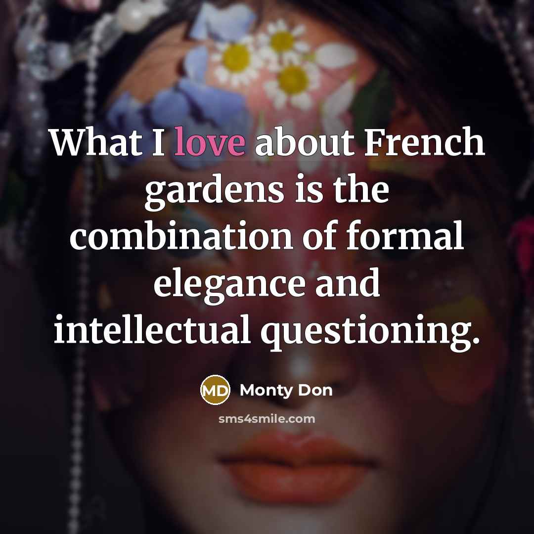 “What I love about French gardens is the combination of…” quote by Monty Don