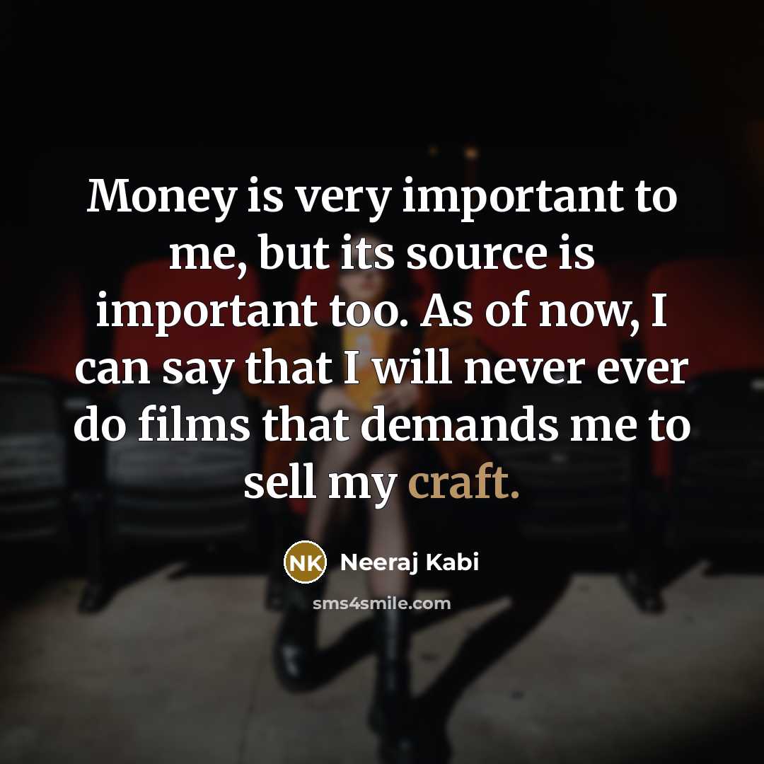 “Money is very important to me, but its source is…” quote by Neeraj Kabi