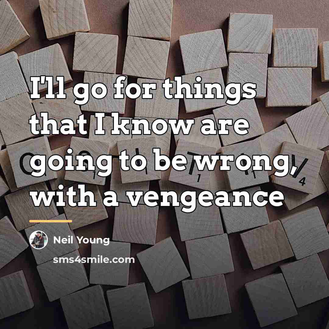 “I'll go for things that I know are going to…” quote by Neil Young