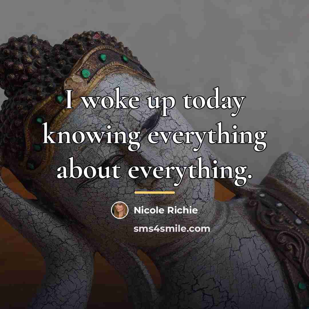 “I woke up today knowing everything about everything.…” quote by Nicole Richie