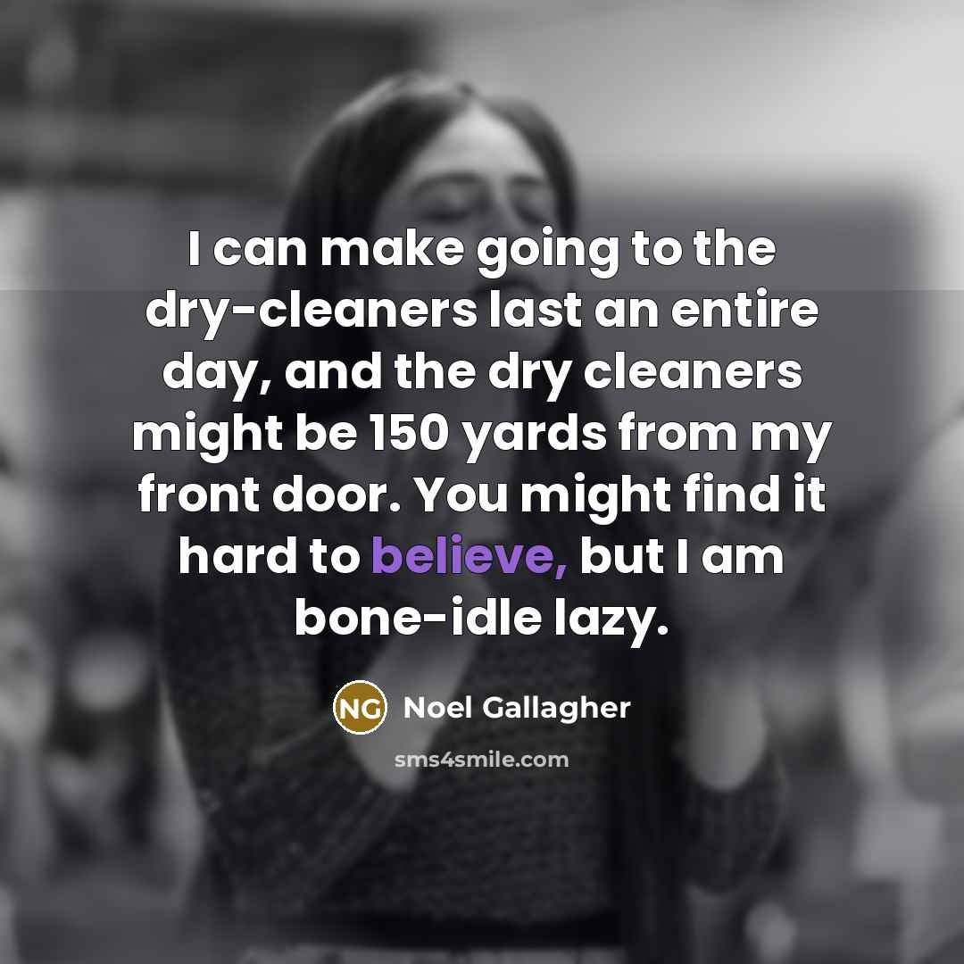 “I can make going to the dry-cleaners last an entire…” quote by Noel Gallagher