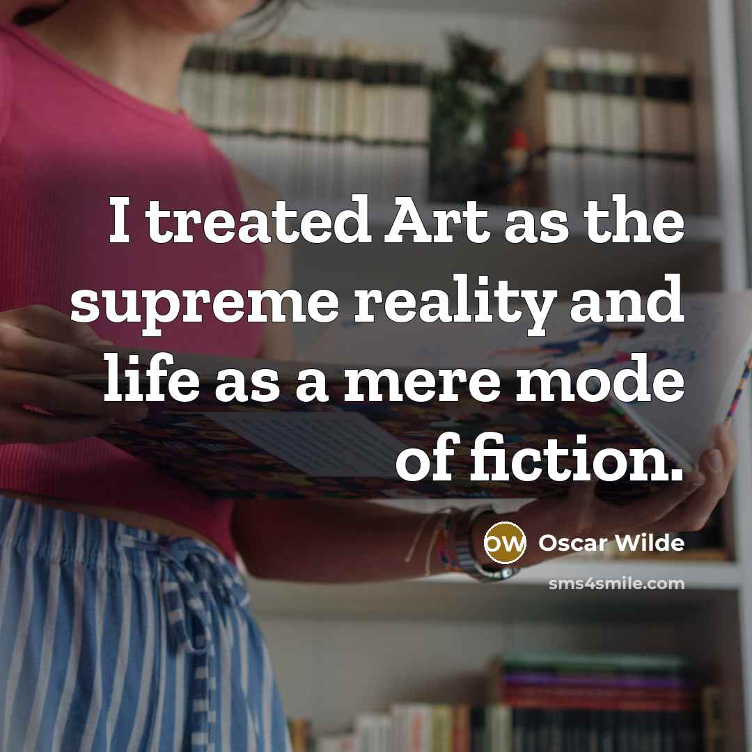 “I treated Art as the supreme reality and life as…” quote by Oscar Wilde