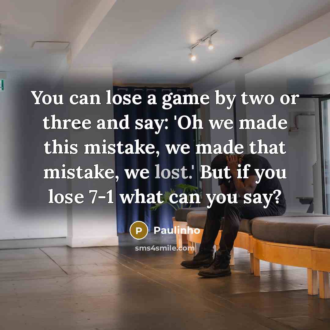 “You can lose a game by two or three and…” quote by Paulinho