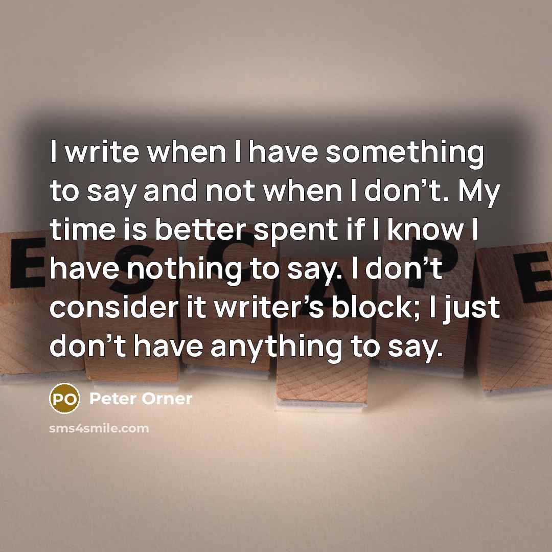 “I write when I have something to say and not…” quote by Peter Orner