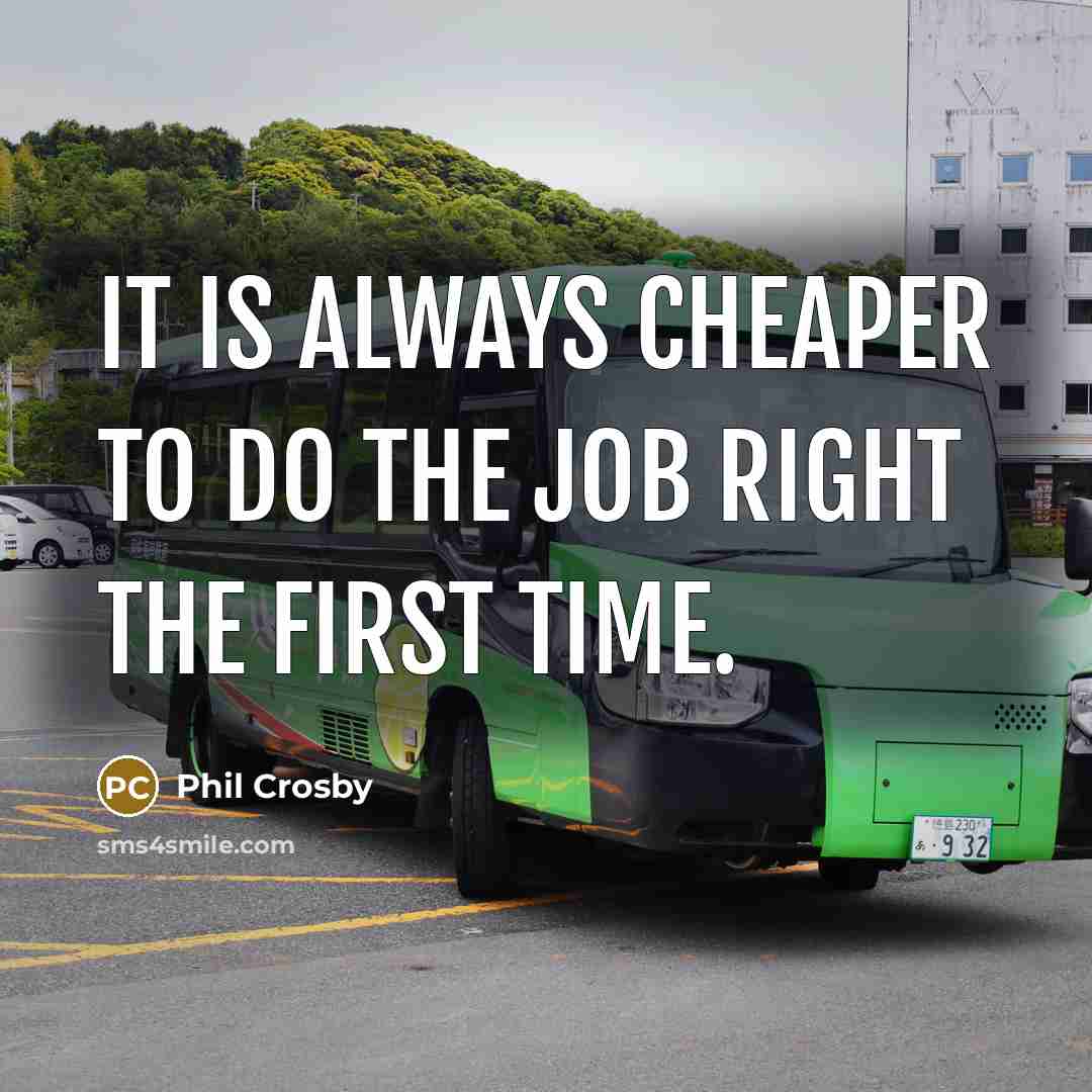 “It is always cheaper to do the job right the…” quote by Phil Crosby