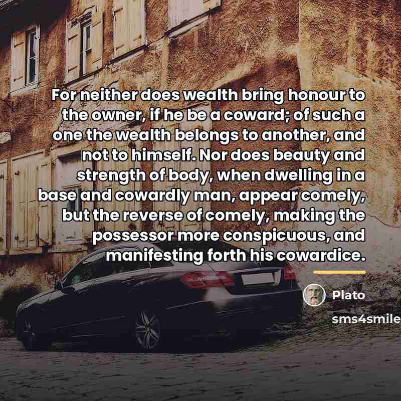 “For neither does wealth bring honour to the owner, if…” quote by Plato