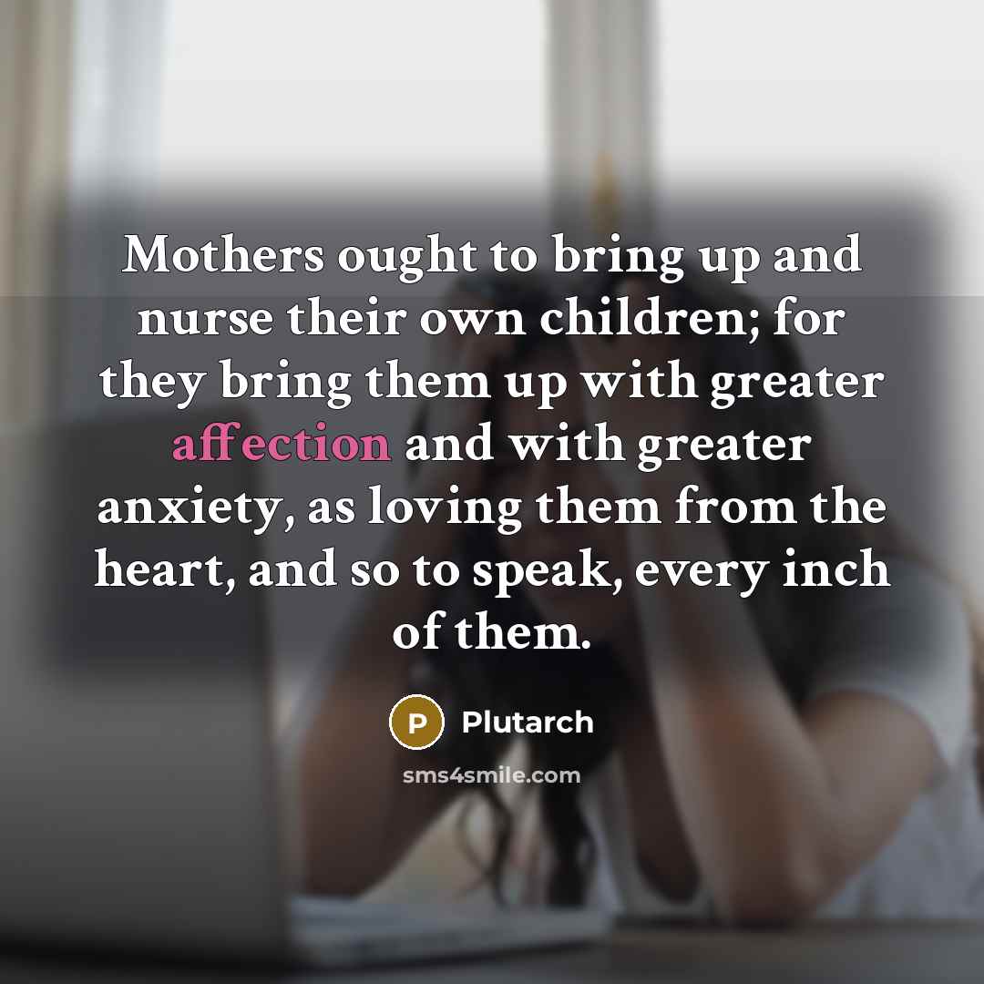 “Mothers ought to bring up and nurse their own children;…” quote by Plutarch