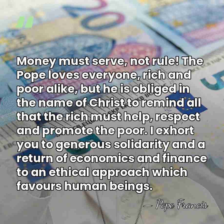 Money must serve, not rule! The Pope loves everyone, rich and poor&hellip; - Pope Francis