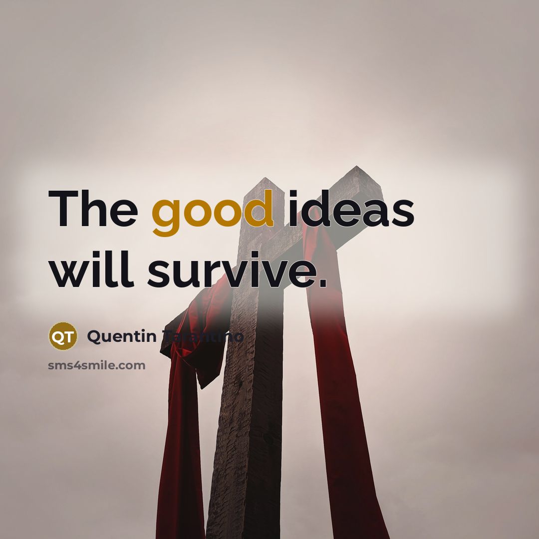“The good ideas will survive.” quote by Quentin Tarantino