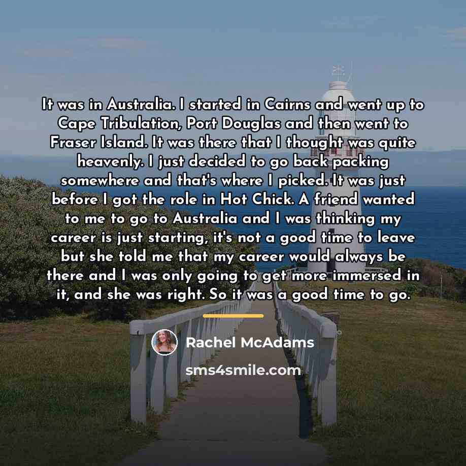 “It was in Australia. I started in Cairns and went…” quote by Rachel McAdams
