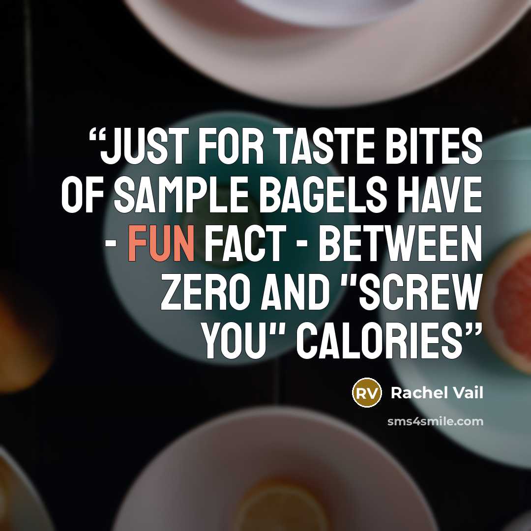 “Just for taste bites of sample bagels have - fun fact - between zero and "screw you" calories” quote by Rachel Vail