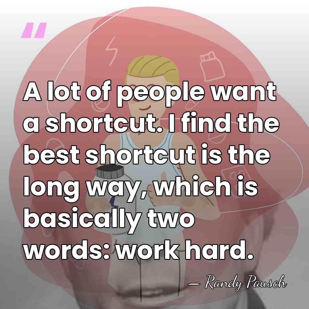 A lot of people want a shortcut. I find the best shortcut&hellip; - Randy Pausch