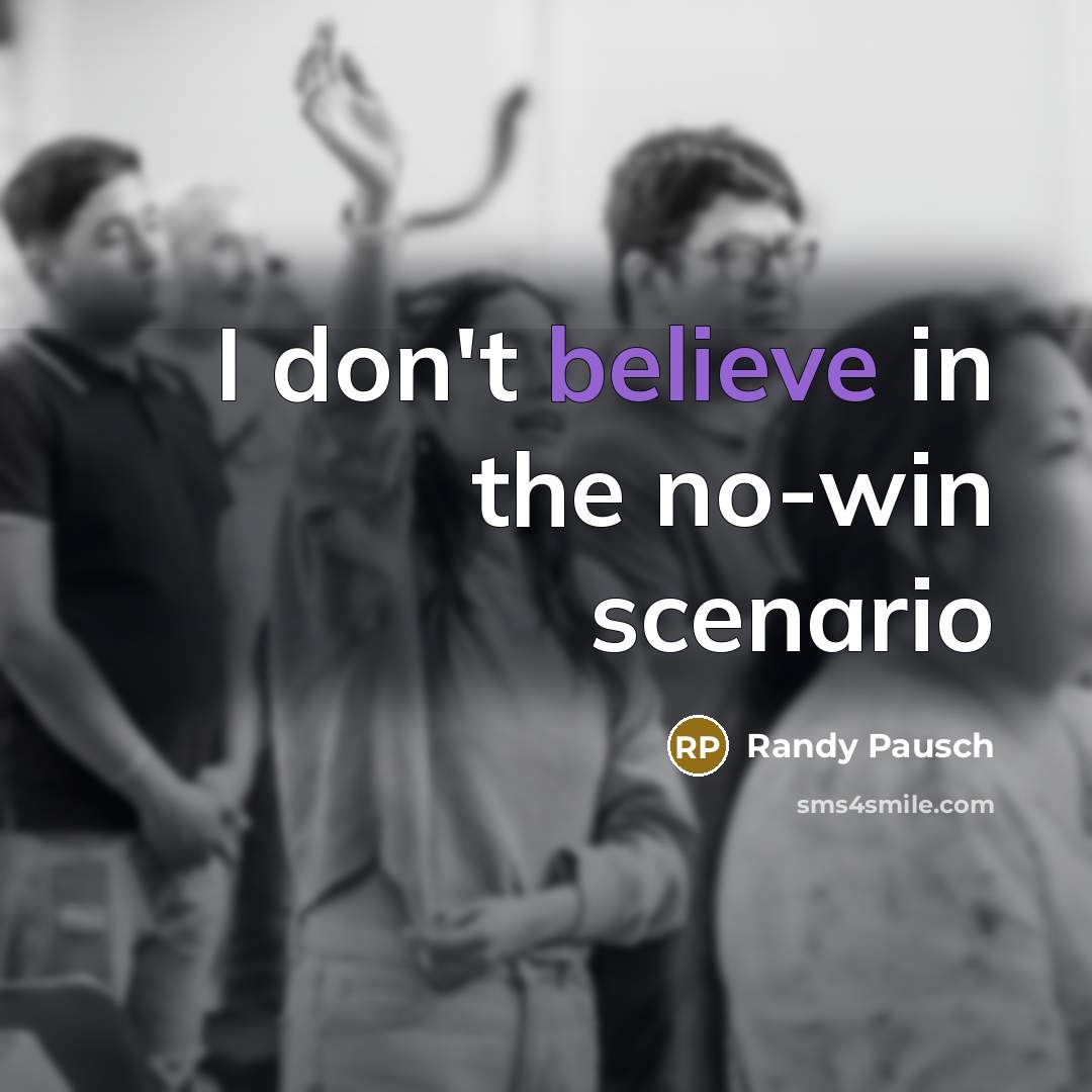 “I don't believe in the no-win scenario…” quote by Randy Pausch