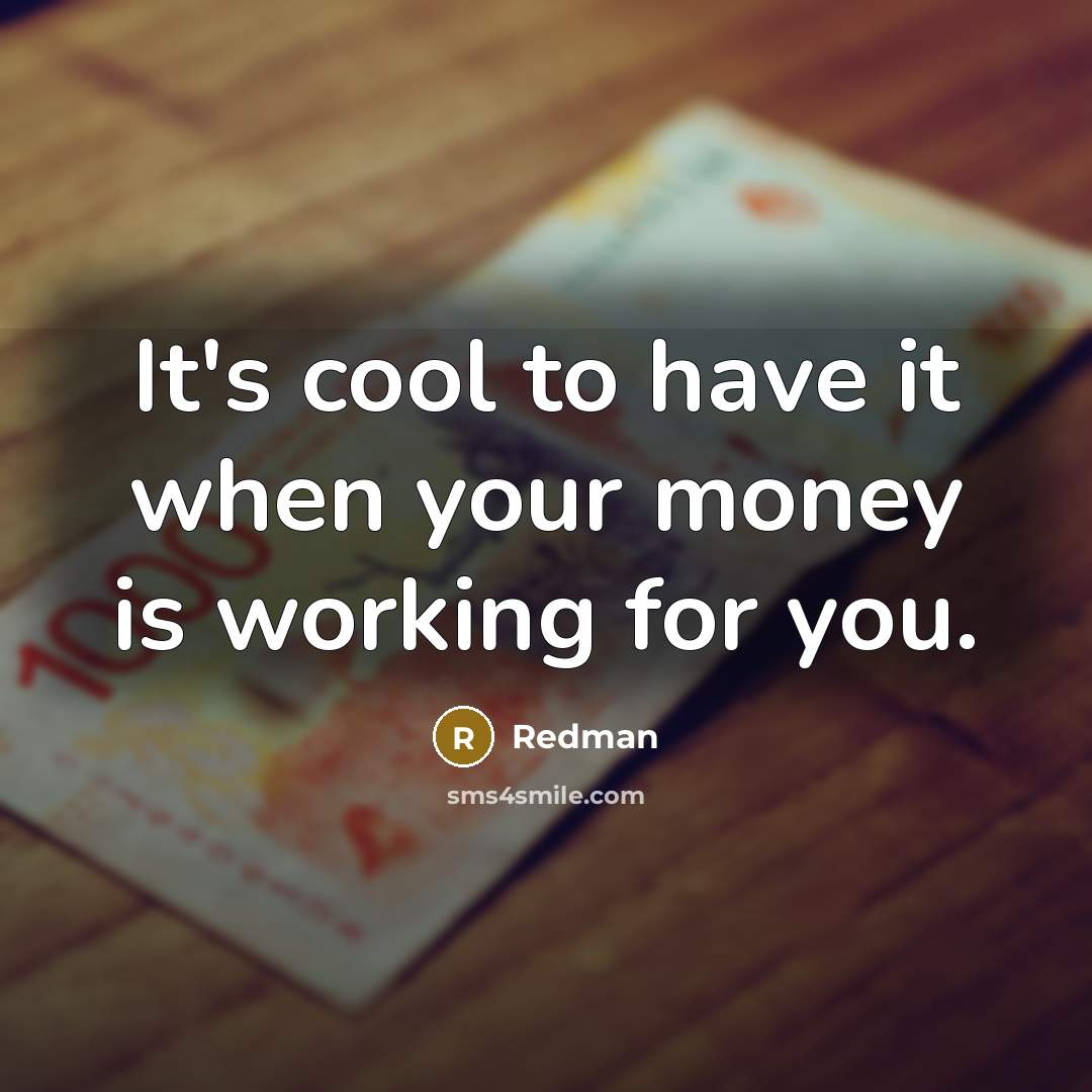 “It's cool to have it when your money is working…” quote by Redman