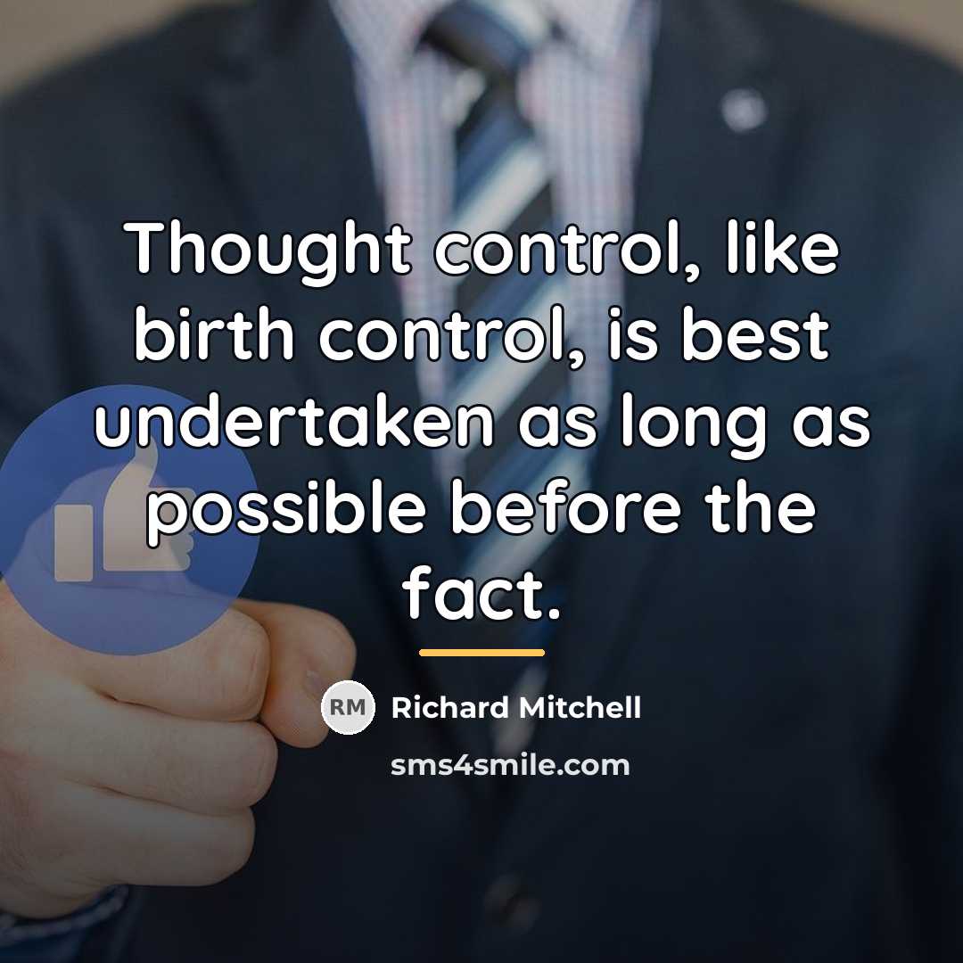 “Thought control, like birth control, is best undertaken as long…” quote by Richard Mitchell
