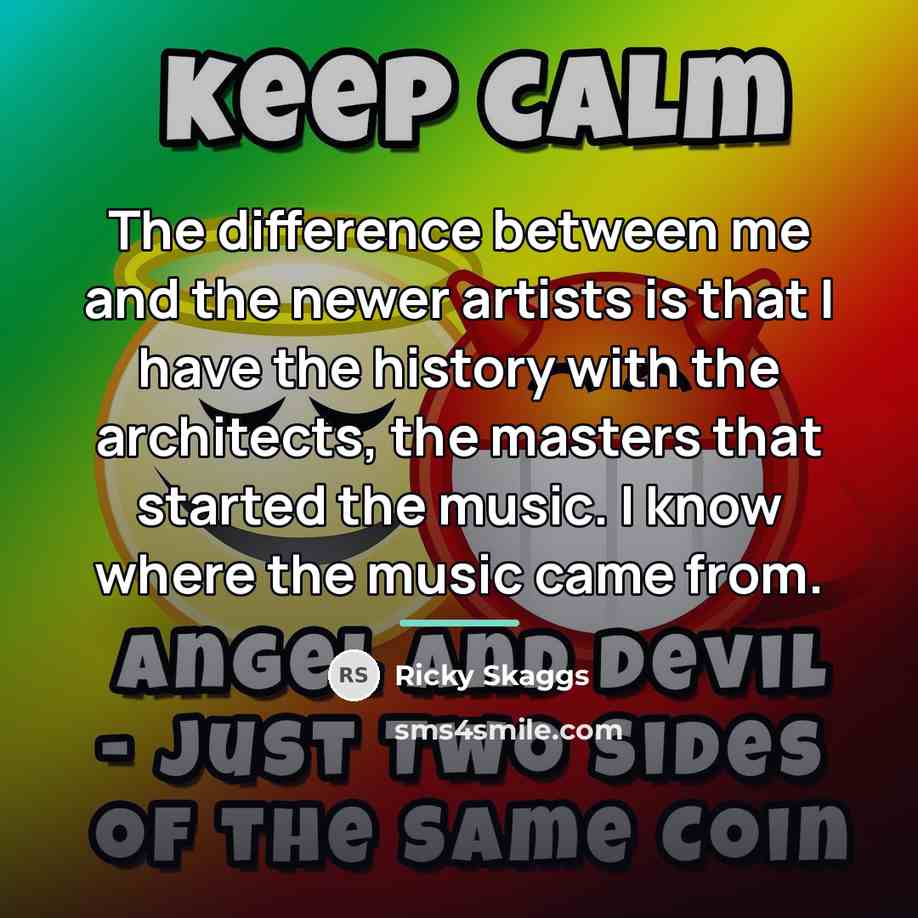 “The difference between me and the newer artists is that…” quote by Ricky Skaggs