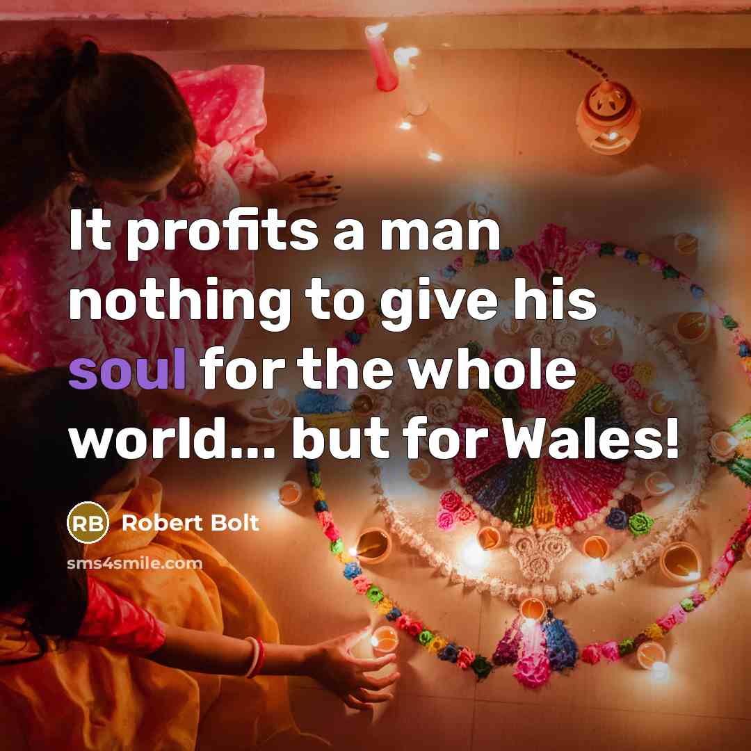 “It profits a man nothing to give his soul for the whole world... but for Wales!” quote by Robert Bolt