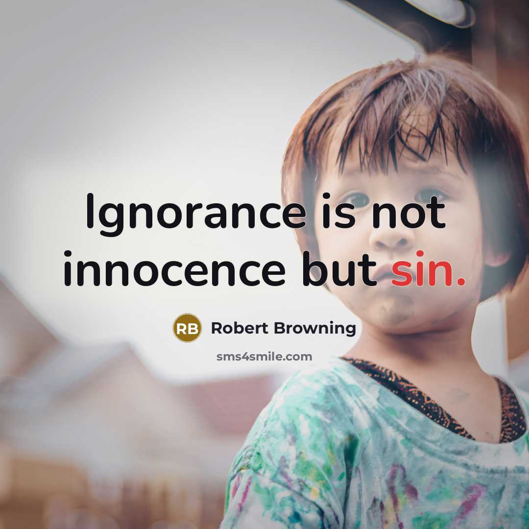 “Ignorance is not innocence but sin.…” quote by Robert Browning