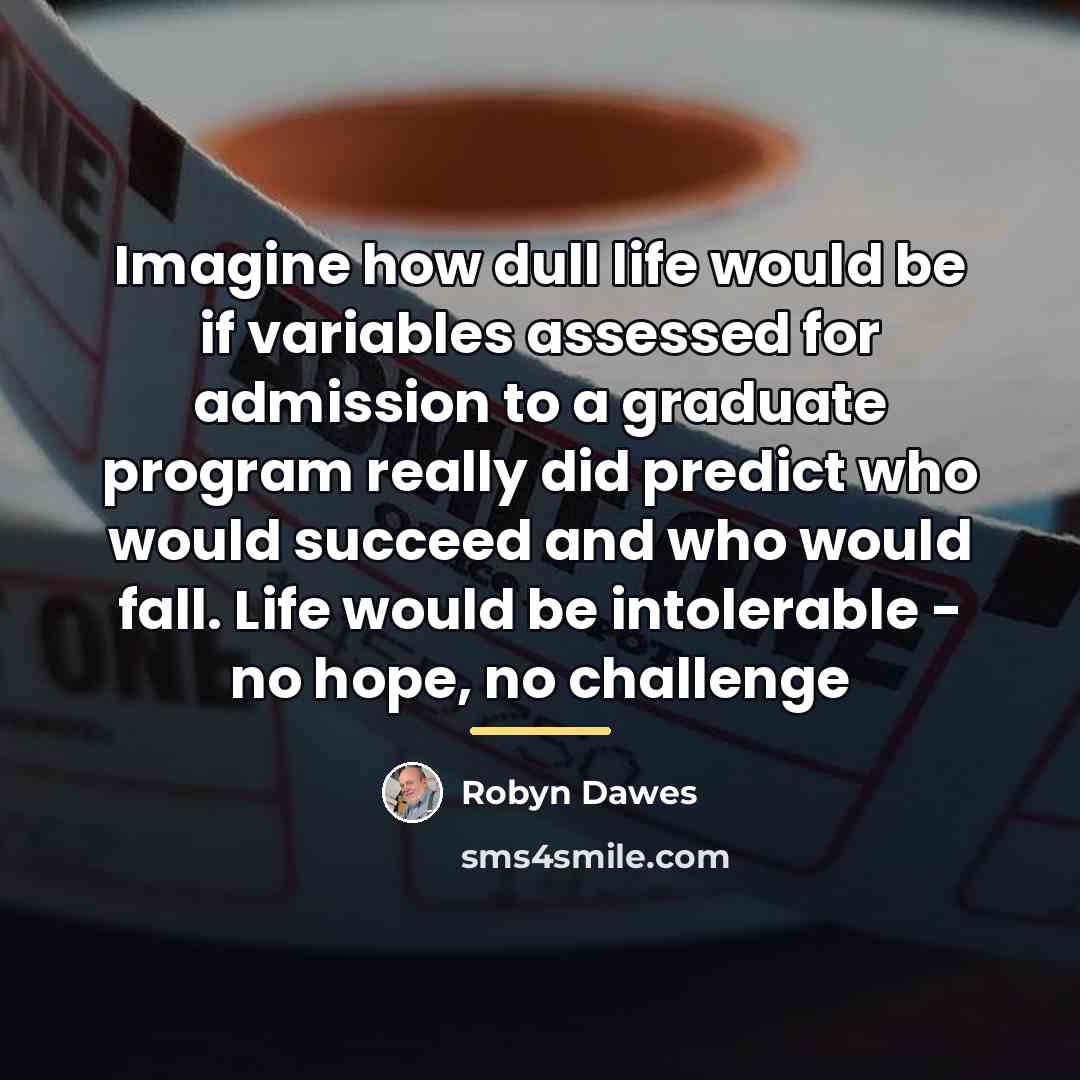 “Imagine how dull life would be if variables assessed for…” quote by Robyn Dawes