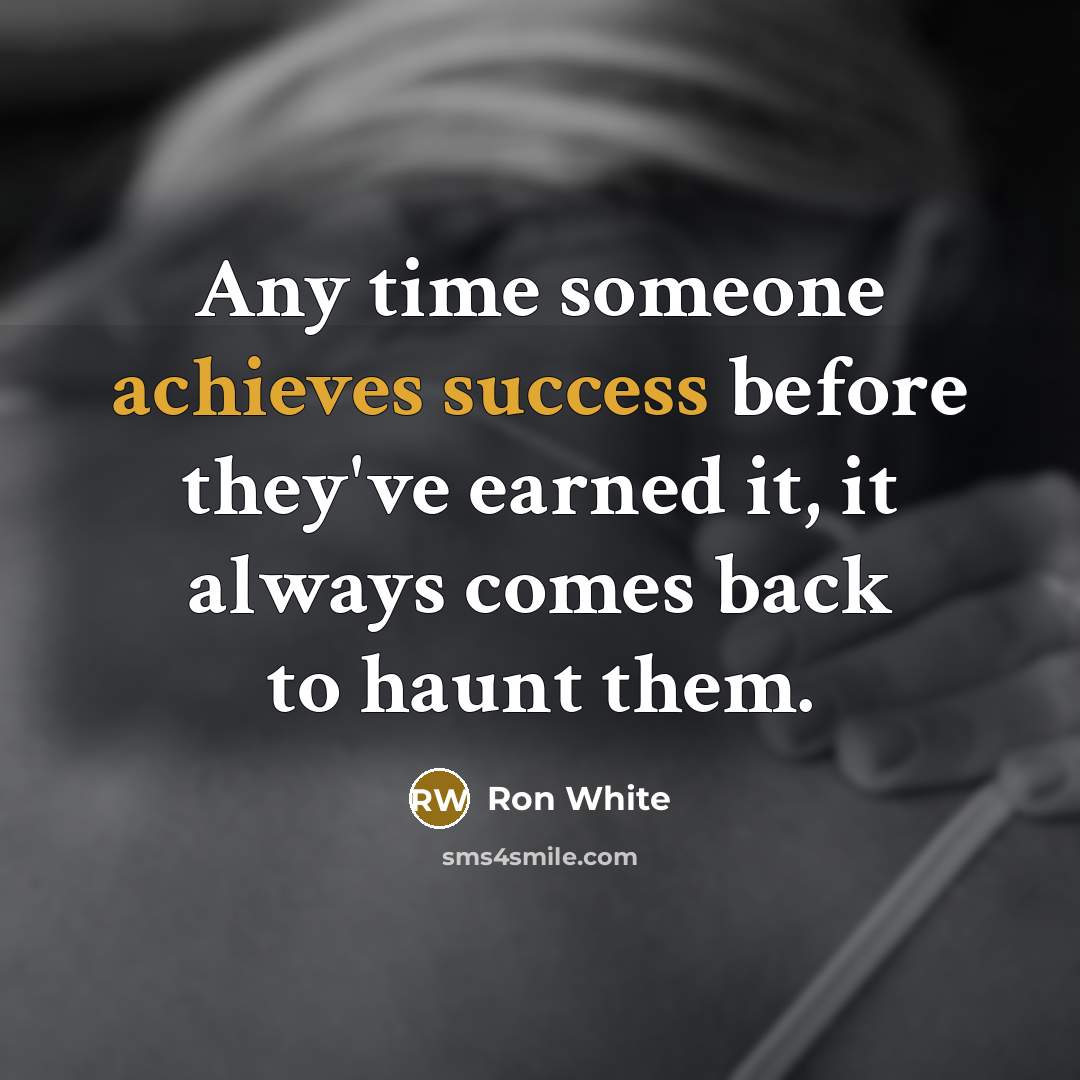 “Any time someone achieves success before they've earned it, it always comes back to haunt them.” quote by Ron White