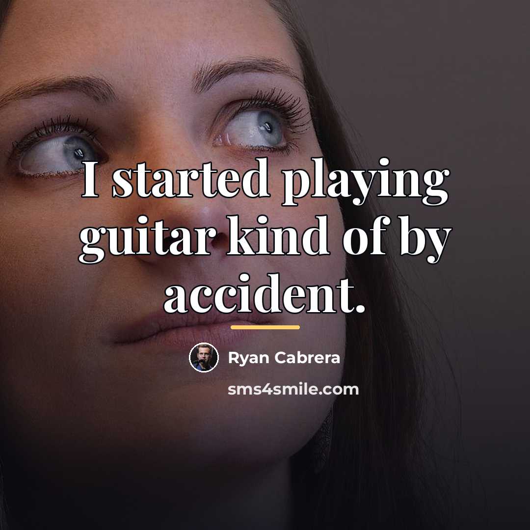 “I started playing guitar kind of by accident.…” quote by Ryan Cabrera