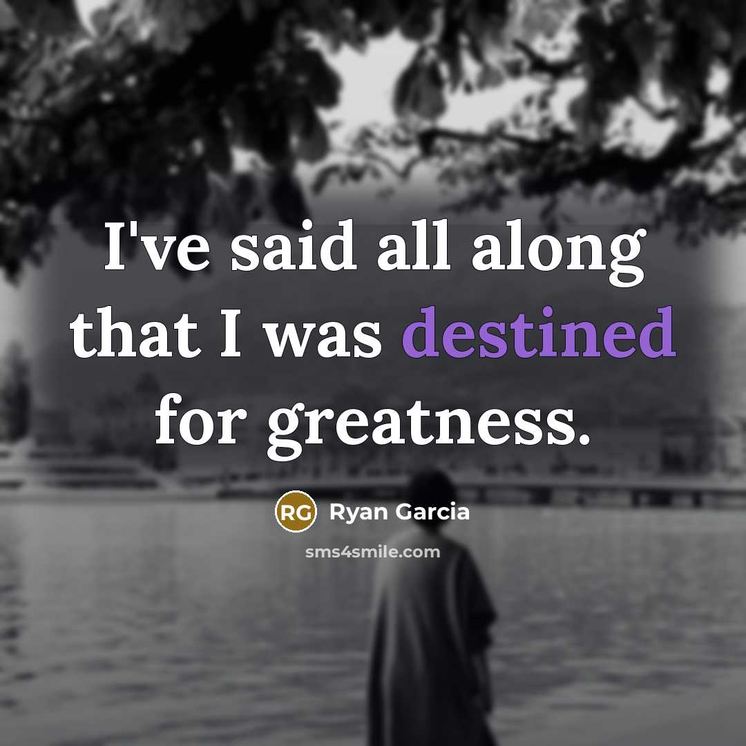 “I've said all along that I was destined for greatness.…” quote by Ryan Garcia