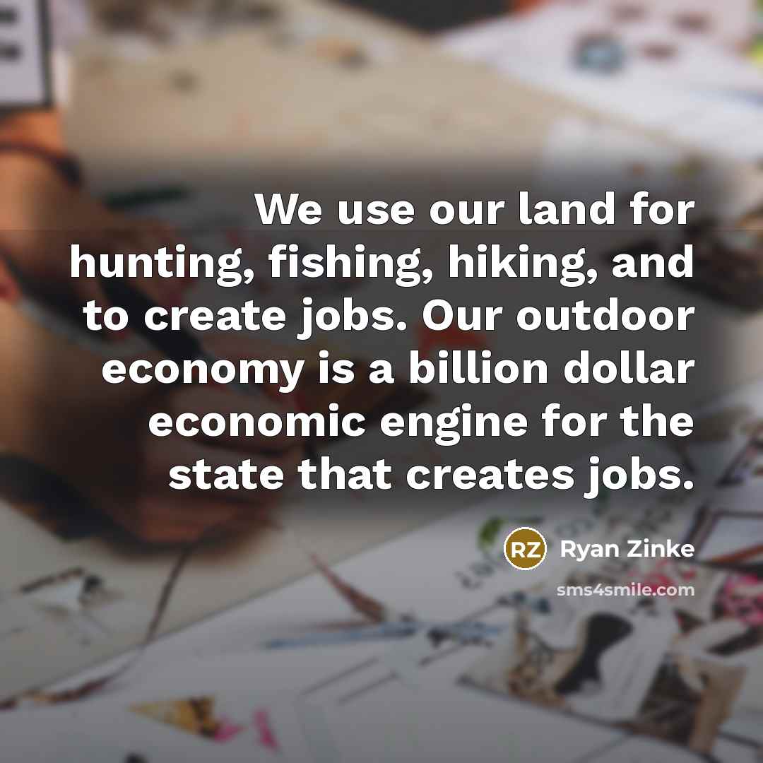 “We use our land for hunting, fishing, hiking, and to…” quote by Ryan Zinke