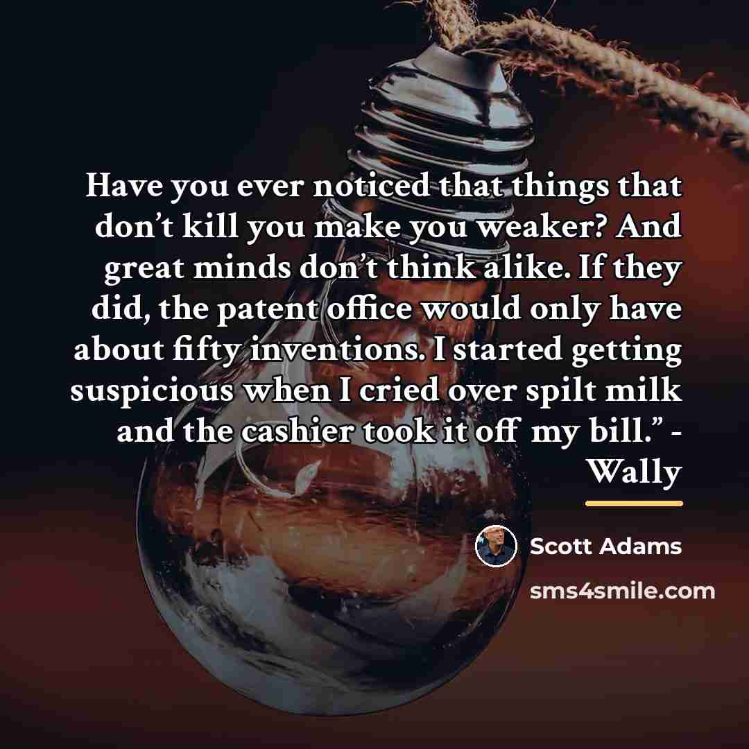 “Have you ever noticed that things that don’t kill you…” quote by Scott Adams