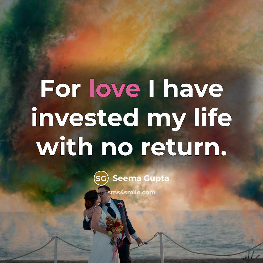 “For love I have invested my life with no return.…” quote by Seema Gupta